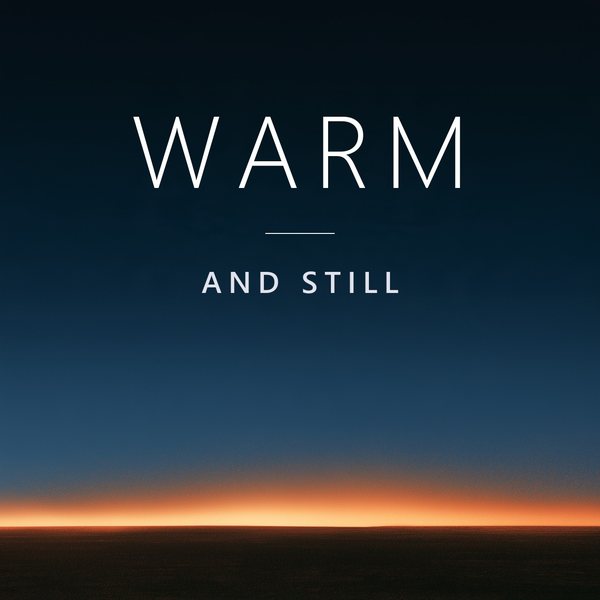 Warm and Still